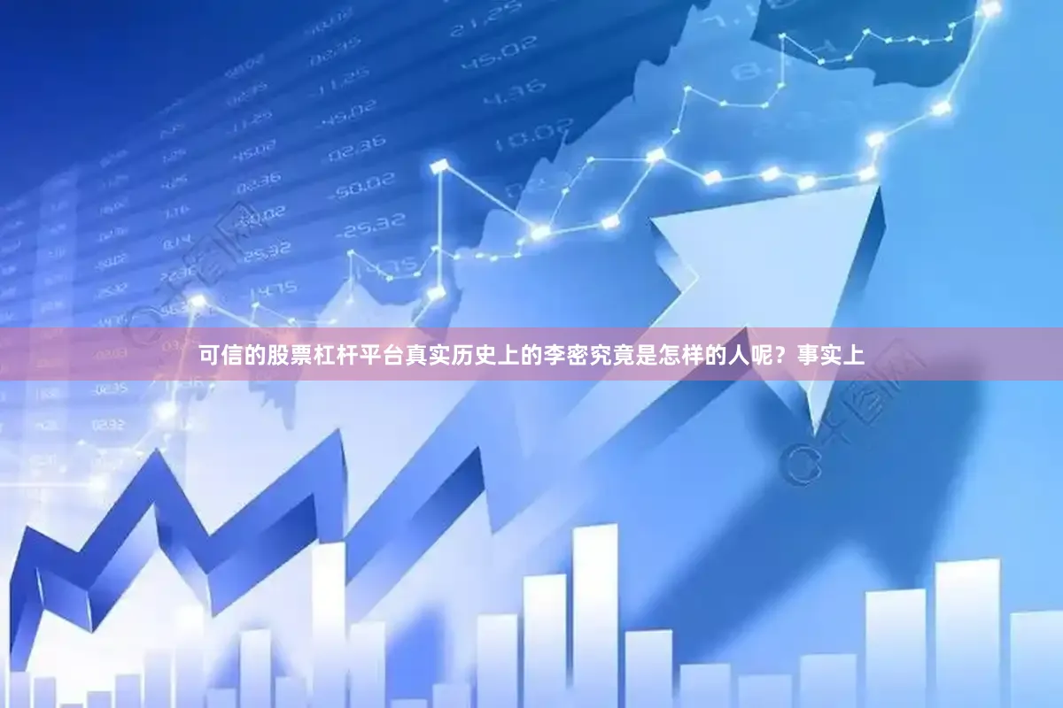 可信的股票杠杆平台真实历史上的李密究竟是怎样的人呢？事实上