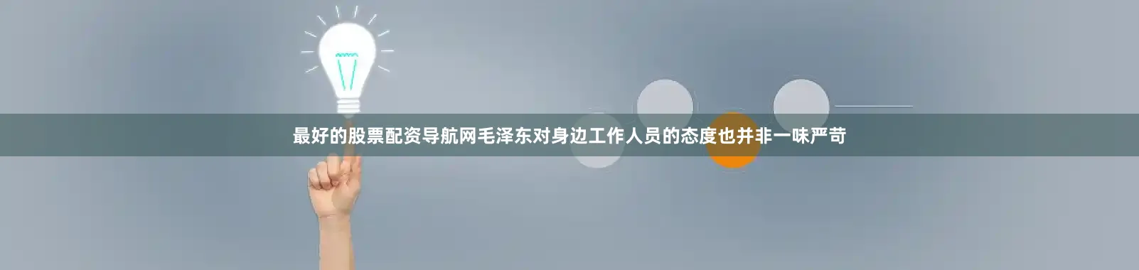 最好的股票配资导航网毛泽东对身边工作人员的态度也并非一味严苛