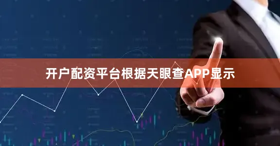 开户配资平台根据天眼查APP显示