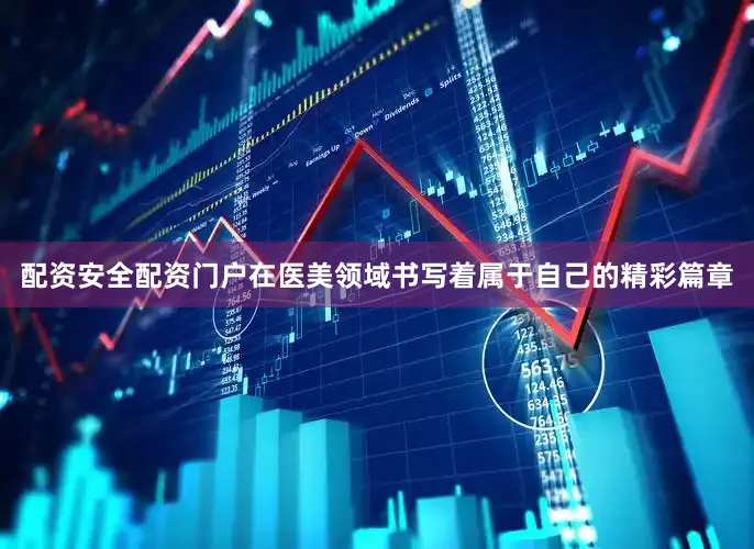 配资安全配资门户在医美领域书写着属于自己的精彩篇章